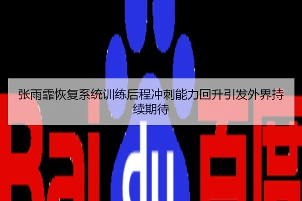 张雨霏恢复系统训练后程冲刺能力回升引发外界持续期待